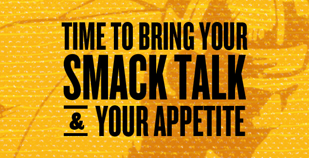 Time To Bring Your Smack Talk & Your Appetite